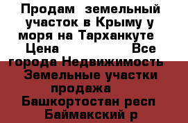 Продам  земельный участок в Крыму у моря на Тарханкуте › Цена ­ 8 000 000 - Все города Недвижимость » Земельные участки продажа   . Башкортостан респ.,Баймакский р-н